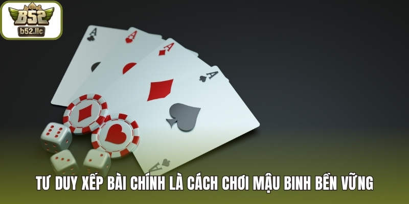 Tư duy xếp bài chính là cách chơi Mậu Binh bền vững