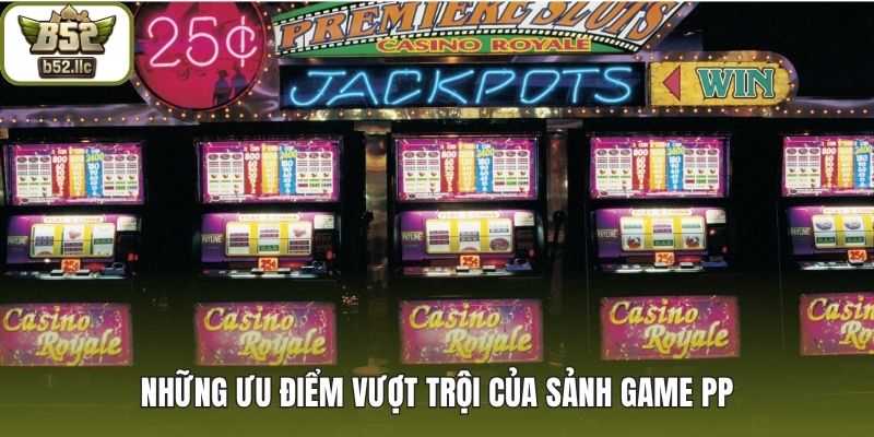 Những ưu điểm vượt trội của sảnh game PP