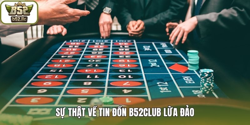 Sự thật về tin đồn B52club lừa đảo